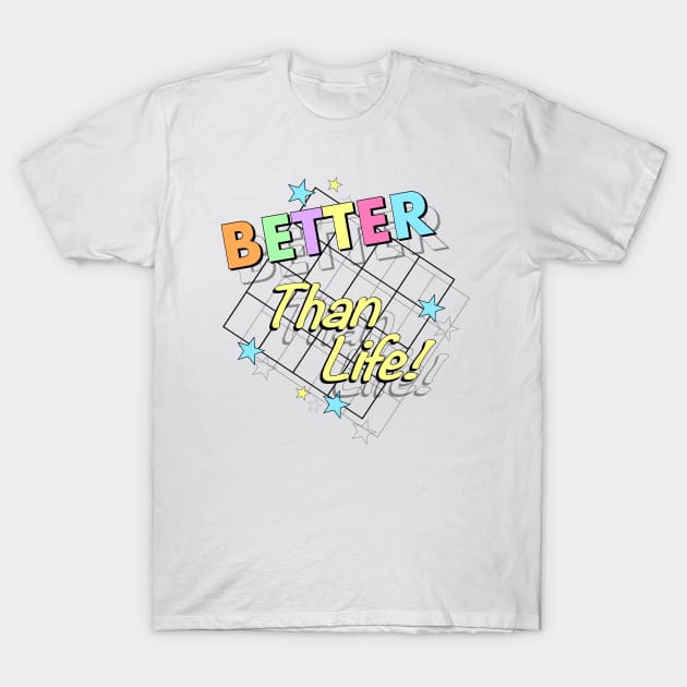 Better Than Life T-Shirt by Stupiditee